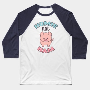 Pig Lover Gift for Vegans & Vegetarians Homie Not Ham Baseball T-Shirt